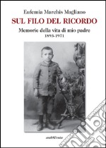 Sul filo del ricordo. Memorie della vita di mio padre (1893-1971)