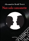 Non solo canzonette libro di Boidi Trotti Alessandro