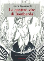 Le quattro vite di Bombarda libro