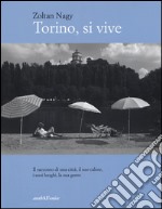 Torino, si vive. Il racconto di una città, il suo calore, i suoi luoghi, la sua gente in quindici anni di fotografie. Ediz. illustrata libro