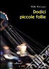 Dodici piccole follie libro di Bonagura Walter