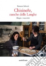 Chisinere, cuoche delle Langhe.  Magie e maestria libro