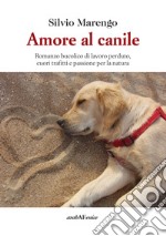 Amore al canile. Romanzo bucolico di lavoro perduto, cuori trafitti e passione per la natura libro