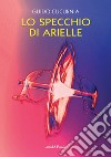 Lo specchio di Arielle libro di Cucurnia Guido