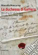 La duchessa di Galliera. Maria Brignole Sale De Ferrari (Genova 1811-Parigi 1888) libro