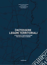(In)tessere legami territoriali. Strategie e prefigurazioni per un piano d'unione libro