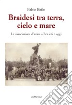 Braidesi tra terra, cielo e mare. Le associazioni d'arma a Bra ieri e oggi