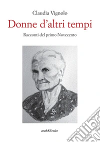 Donne d'altri tempi. Racconti del primo Novecento libro