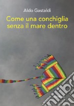 Come una conchiglia senza il mare dentro libro