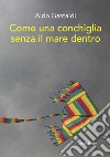 Come una conchiglia senza il mare dentro libro di Gastaldi Aldo