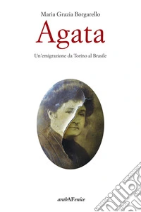 Agata. Un'emigrazione da Torino al Brasile libro
