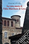 La vera storia di Febo Marchese di Ceva libro