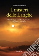 I misteri delle Langhe. Diciotto saggi brevi fra enigmi, storia, leggende e letteratura libro