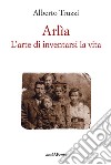 Arlìa. L'arte di inventarsi la vita libro