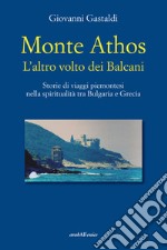 Monte Athos. L'altro volto dei Balcani. Storie di viaggi piemontesi nella spiritualità tra Bulgaria e Grecia