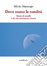 Dove osano le rondini. Storie di uccelli e di vita veterinaria vissuta libro