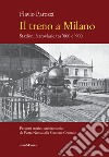 Il treno a Milano. Stazioni ferroviarie tra '800 e '900 libro