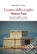 L'uomo dello scoglio. Nunzio Nasi. Storia di un politico siciliano dall'unità d'Italia al Fascismo libro