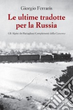 Le ultime tradotte per la Russia. Gli alpini dei Battaglioni Complementi della Cuneense libro