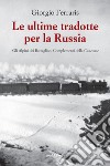 Le ultime tradotte per la Russia. Gli alpini dei Battaglioni Complementi della Cuneense libro di Ferraris Giorgio
