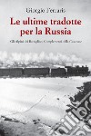 Le ultime tradotte per la Russia. Gli alpini dei Battaglioni Complementi della Cuneense libro