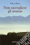 Non raccogliere gli ananas libro di Massa Valeria