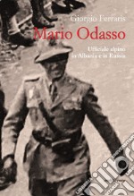 Mario Odasso. Un generale alpino dall'Albania alla Russia libro