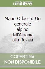 Mario Odasso. Un generale alpino dall'Albania alla Russia libro