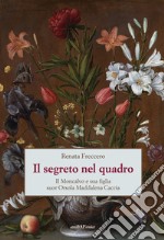 Il segreto nel quadro. Il Moncalvo e sua figlia suor Orsola Maddalena Caccia libro