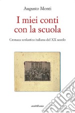 I miei conti con la scuola. Cronaca scolastica italiana del XX secolo libro