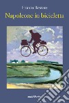 Napoleone in bicicletta libro di Testore Franco