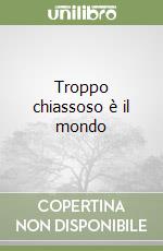 Troppo chiassoso è il mondo libro