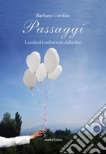 Passaggi. Lasciarsi trasformare dalla vita libro