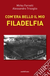 Com'era bello il mio Filadelfia libro
