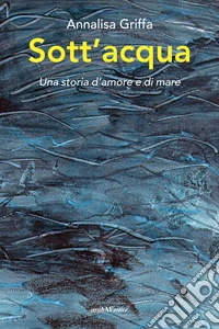 Sott'acqua. Una storia d'amore e di mare libro