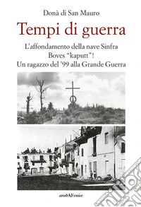 Tempi di guerra. L'affondamento della nave Sinfra. Boves Kaputt! Un ragazzo del '99 alla Grande Guerra libro