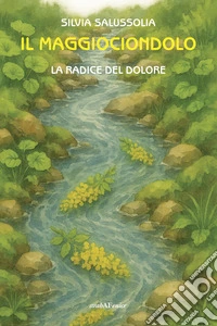 Il maggiociondolo. La radice del dolore libro