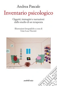 Inventario psicologico. Oggetti, immagini e narrazioni dallo studio di un terapeuta libro