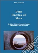 Dalla finestra sul mare. Da Quinto al Mare a Cristoforo Colombo ai transtlantici e navi da crociera libro