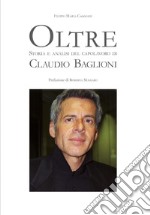 Oltre. Storia e analisi del capolavoro di Claudio Baglioni libro