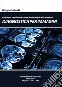 Diagnostica per immagini. Radiologia-Medicina nucleare-Radioterapia-Fisica libro