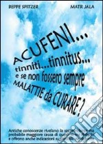 Acufeni... tinniti... tinnitus... e se non fossero sempre malattie da curare? libro