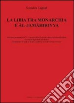 La Libia tra monarchia e Al-Jamahiriyya libro