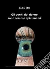 Gli occhi del dolore sono sempre i più sinceri libro