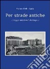 Per strade antiche libro di Della Gatta Franco