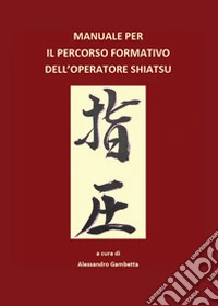 Manuale per il percorso formativo dell'operatore Shiatsu libro