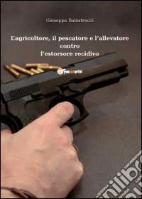L'agricoltore, il pescatore e l'allevatore contro l'estorsore recidivo libro