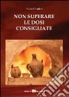 Non superare le dosi consigliate libro di Vandini Paolo