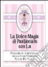 La dolce magia di pasticciare con Lu. Collezione di tutorials della cake designer Lucia De Luca libro