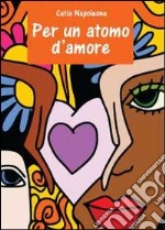 Per un atomo d'amore libro